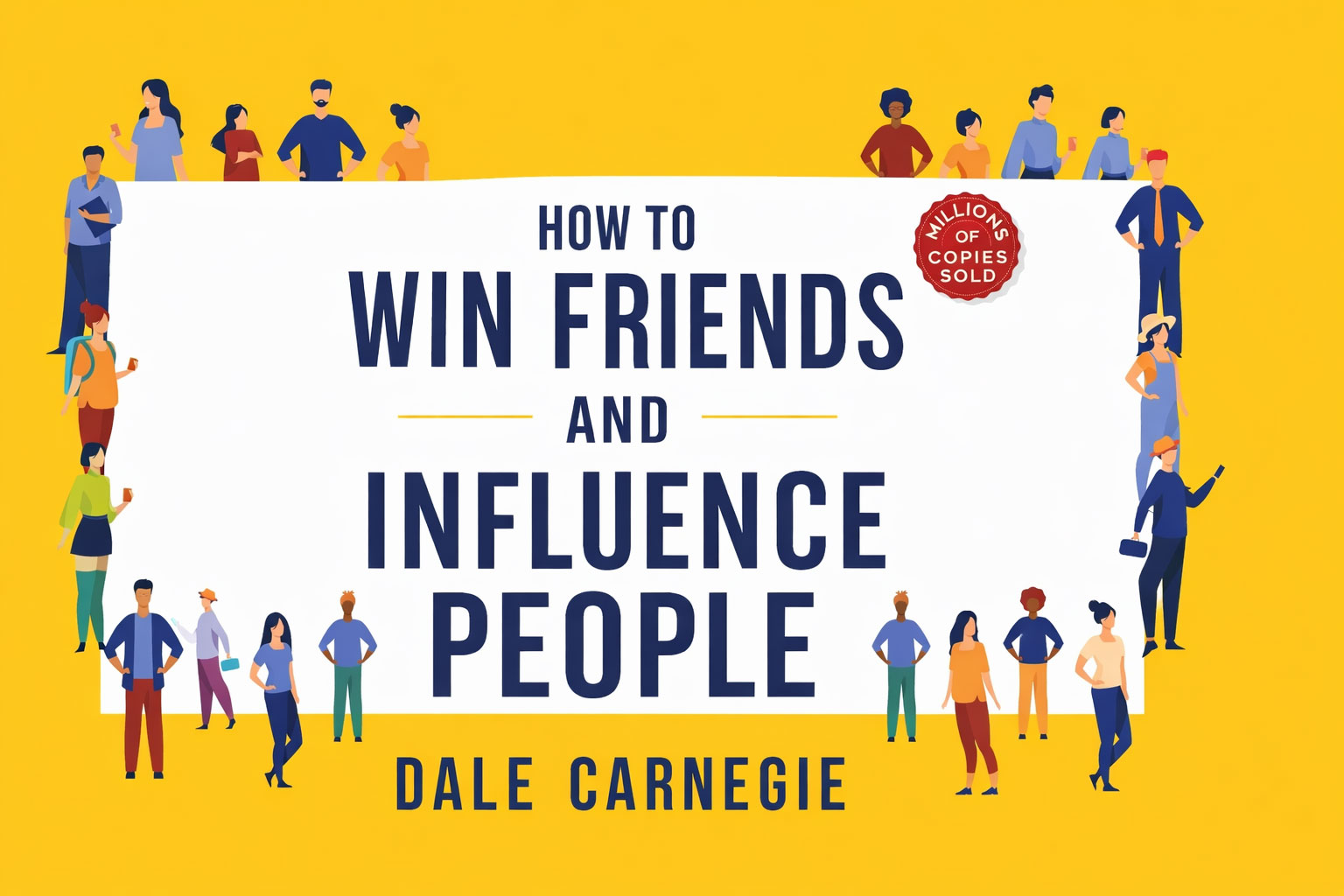 How to Win Friends and Influence People by Dale Carnegie – a global bestseller with over 15 million copies sold worldwide. How-to-Win-Friends-and-Influence-People